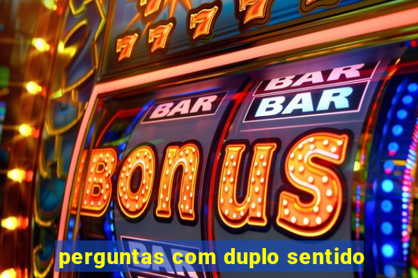 perguntas com duplo sentido